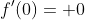 f'(0)= 0