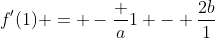 f'(1) = -\frac a{1} - \frac{2b}{1}~\implies~\boxed{-a-2b = 2}~ \color{blue}[2]