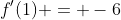 f'(1) = -6