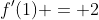 f'(1) = 2