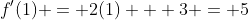 f'(1) = 2(1) + 3 = 5