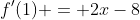 f'(1) = 2x-8