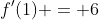 f'(1) = 6