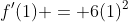 f'(1) = 6(1)^2