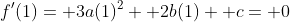 f'(1)= 3a(1)^2+ 2b(1)+ c= 0