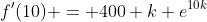 f'(10) = 400 k e^{10k}