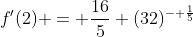 f'(2) = \frac{16}{5} (32)^{- \frac{1}{5}}