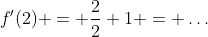 f'(2) = \frac{2}{2}+1 = \dots
