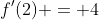 f'(2) = 4