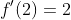 f'(2)=2