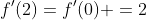 f'(2)=f'(0) =2