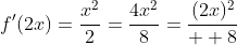 f'(2x)=\frac{x^2}{2}=\frac{4x^2}{8}=\frac{(2x)^2}{  8}