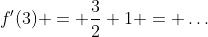 f'(3) = \frac{3}{2}+1 = \dots
