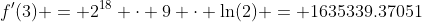 f'(3) = 2^{18} \cdot 9 \cdot \ln(2) = 1635339.37051