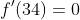 f'(34)=0