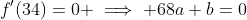 f'(34)=0 \implies 68a+b=0