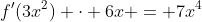 f'(3x^2) \cdot 6x = 7x^4