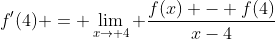 f'(4) = \lim_{x\to 4} \frac{f(x) - f(4)}{x-4}