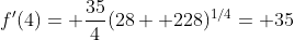 f'(4)= \frac{35}{4}(28+ 228)^{1/4}= 35