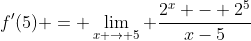 f'(5) = \lim_{x \to 5} \frac{2^x - 2^5}{x-5}