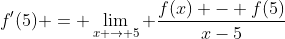 f'(5) = \lim_{x \to 5} \frac{f(x) - f(5)}{x-5}