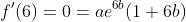 f'(6)=0=ae^{6b}(1+6b)