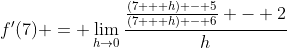 f'(7) = \lim_{h\to0}\frac{\frac{(7 + h) - 5}{(7 + h) - 6} - 2}{h}