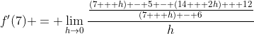 f'(7) = \lim_{h\to0}\frac{\frac{(7 + h) - 5 - (14 + 2h) + 12}{(7 + h) - 6}}{h}