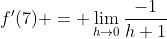 f'(7) = \lim_{h\to0}\frac{-1}{h+1}