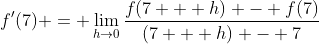 f'(7) = \lim_{h\to0}\frac{f(7 + h) - f(7)}{(7 + h) - 7}