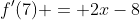 f'(7) = 2x-8