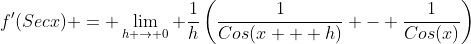 f'(Secx) = \lim_{h \rightarrow 0} \frac{1}{h}\left(\frac{1}{Cos(x + h)} - \frac{1}{Cos(x)}\right)