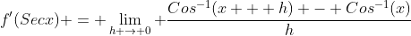 f'(Secx) = \lim_{h \rightarrow 0} \frac{Cos^{-1}(x + h) - Cos^{-1}(x)}{h}