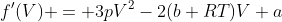 f'(V) = 3pV^2-2(b+RT)V+a