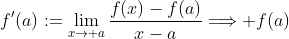 f'(a):=\lim\limits_{x\to a}\frac{f(x)-f(a)}{x-a}\Longrightarrow f(a)