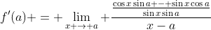 f'(a) = \lim_{x \to a} \frac{\frac{\cos{x}\sin{a} - \sin{x}\cos{a}}{\sin{x}\sin{a}}}{x-a}