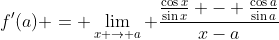 f'(a) = \lim_{x \to a} \frac{\frac{\cos{x}}{\sin{x}} - \frac{\cos{a}}{\sin{a}}}{x-a}