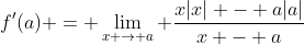f'(a) = \lim_{x \to a} \frac{x|x| - a|a|}{x - a}