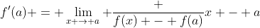 f'(a) = \lim_{x \to a} \frac {f(x) - f(a)}{x - a}