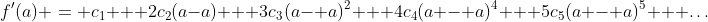 f'(a) = c_1 + 2c_2(a-a) + 3c_3(a- a)^2 + 4c_4(a - a)^4 + 5c_5(a - a)^5 + \dots