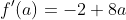 f'(a)=-2+8a