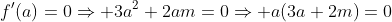 f'(a)=0\Rightarrow 3a^2+2am=0\Rightarrow a(3a+2m)=0