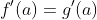 f'(a)=g'(a)