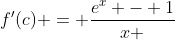 f'(c) = \frac{e^x - 1}{x }