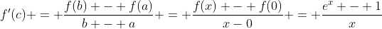 f'(c) = \frac{f(b) - f(a)}{b - a} = \frac{f(x) - f(0)}{x-0} = \frac{e^x - 1}{x}