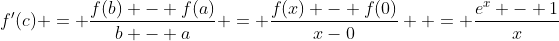 f'(c) = \frac{f(b) - f(a)}{b - a} = \frac{f(x) - f(0)}{x-0}  = \frac{e^x - 1}{x}