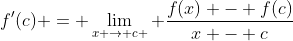 f'(c) = \lim\limits_{x \to c+} \dfrac{f(x) - f(c)}{x - c}
