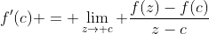 f'(c) = \lim_{z\to c} \frac{f(z)-f(c)}{z-c}