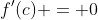 f'(c) = 0