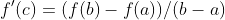 f'(c)=(f(b)-f(a))/(b-a)